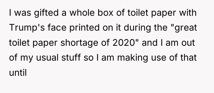 I was gifted a whole box of toilet paper with...
