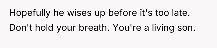 Hopefully he wises up before it's too late. Don't hold...