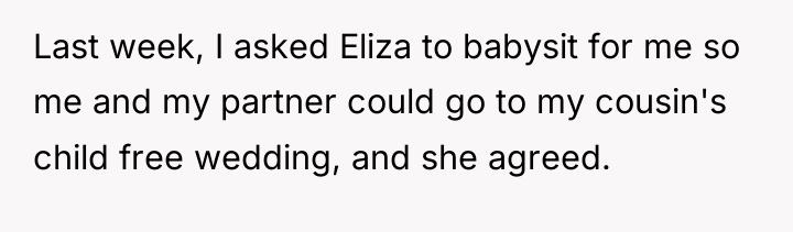 Last week, I asked Eliza to babysit for me so...