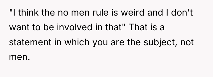 "I think the no men rule is weird and I...