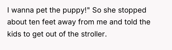 I wanna pet the puppy!" So she stopped about ten...