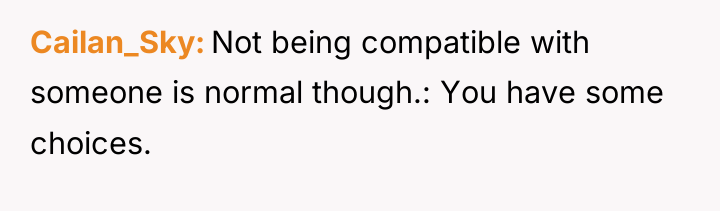 Cailan_Sky Not being compatible with someone is normal though.: You...