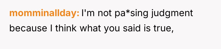 momminallday I'm not pa*sing judgment because I think what you...