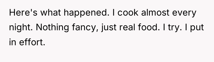 Here's what happened. I cook almost every night. Nothing fancy,...