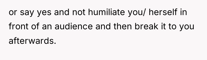 or say yes and not humiliate you/ herself in front...