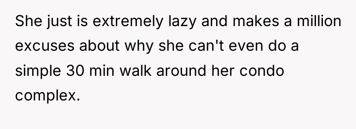 She just is extremely lazy and makes a million excuses...