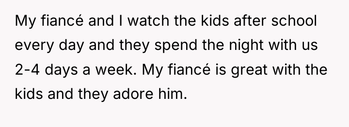 My fiancé and I watch the kids after school every...