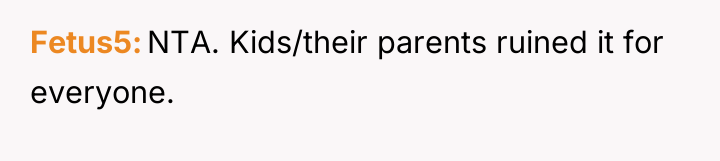 Fetus5 NTA. Kids/their parents ruined it for everyone.