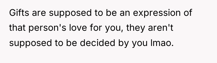 Gifts are supposed to be an expression of that person's...