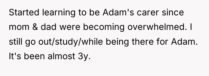 Started learning to be Adam's carer since mom & dad...