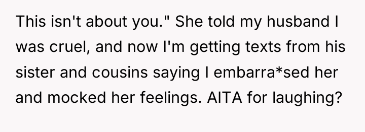 This isn't about you." She told my husband I was...