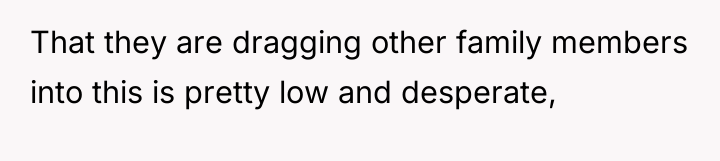 That they are dragging other family members into this is...