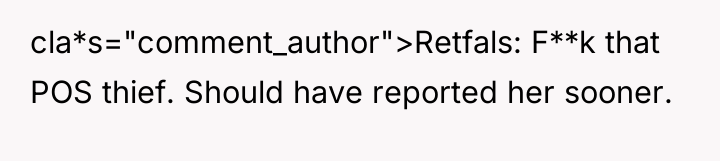 cla*s="comment_author">Retfals: F**k that POS thief. Should have reported her sooner.