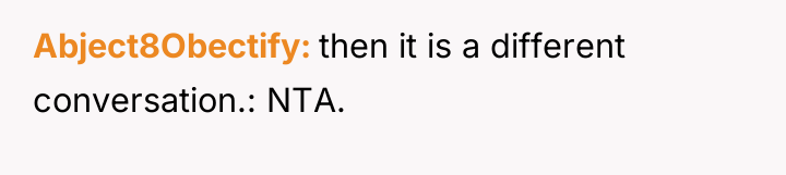 Abject8Obectify then it is a different conversation.: NTA.