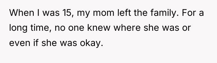 When I was 15, my mom left the family. For...