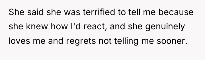 She said she was terrified to tell me because she...
