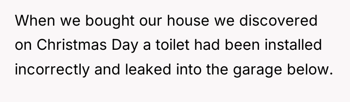 When we bought our house we discovered on Christmas Day...