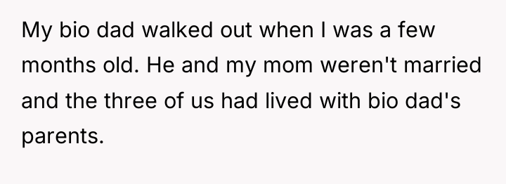 My bio dad walked out when I was a few...