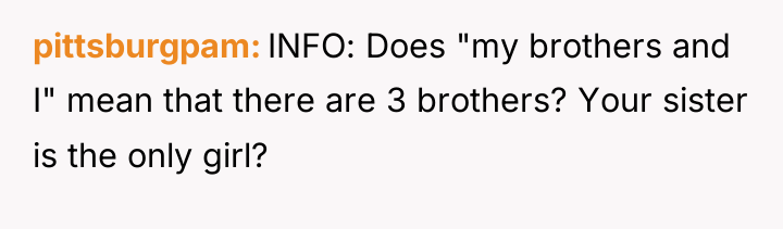 pittsburgpam INFO: Does "my brothers and I" mean that there...