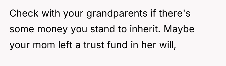 Check with your grandparents if there's some money you stand...