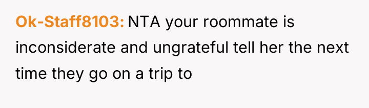 Ok-Staff8103 NTA your roommate is inconsiderate and ungrateful tell her...