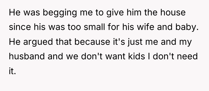 He was begging me to give him the house since...
