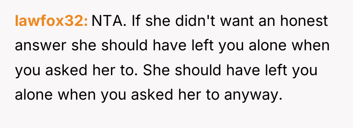 lawfox32 NTA. If she didn't want an honest answer she...