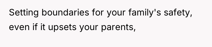Setting boundaries for your family's safety, even if it upsets...