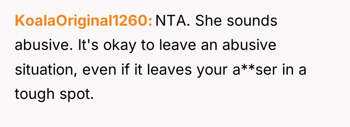 KoalaOriginal1260 NTA. She sounds abusive. It's okay to leave an...