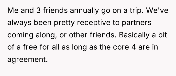 Me and 3 friends annually go on a trip. We've...