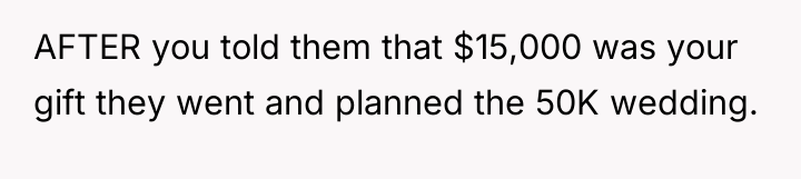 AFTER you told them that $15,000 was your gift they...