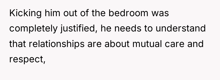 Kicking him out of the bedroom was completely justified, he...