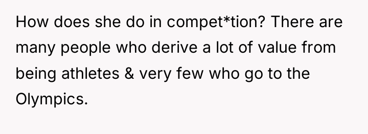 How does she do in compet*tion? There are many people...