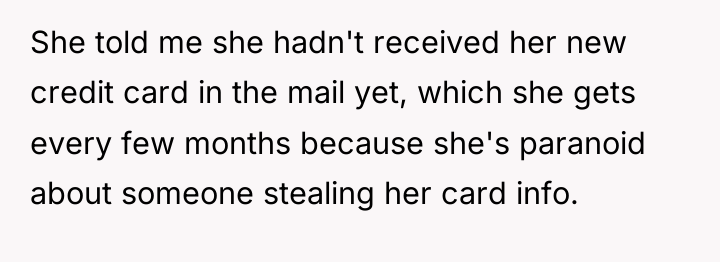 She told me she hadn't received her new credit card...
