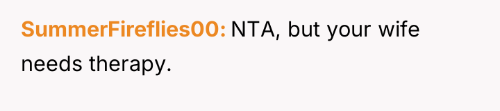 SummerFireflies00 NTA, but your wife needs therapy.