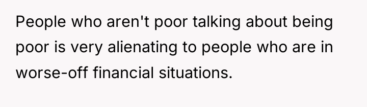 People who aren't poor talking about being poor is very...