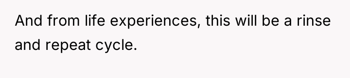 And from life experiences, this will be a rinse and...