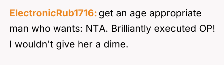 ElectronicRub1716 get an age appropriate man who wants: NTA. Brilliantly...