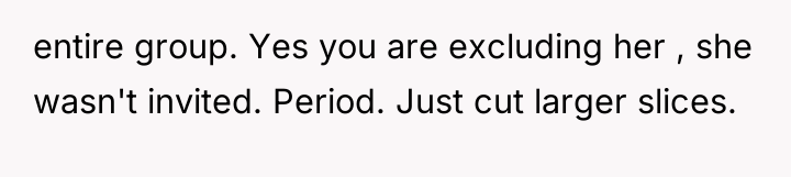 entire group. Yes you are excluding her , she wasn't...