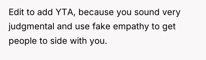Edit to add YTA, because you sound very judgmental and...