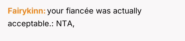 Fairykinn your fiancée was actually acceptable.: NTA,