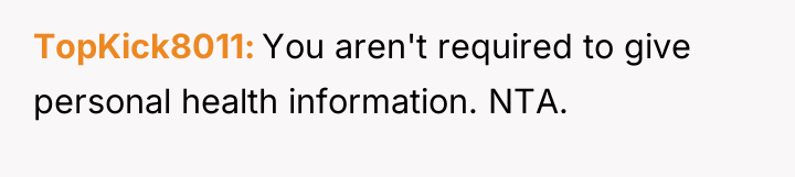 TopKick8011 You aren't required to give personal health information. NTA.