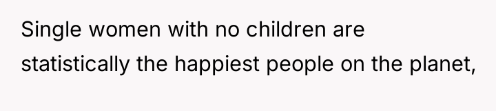 Single women with no children are statistically the happiest people...