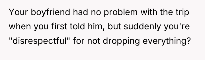 Your boyfriend had no problem with the trip when you...