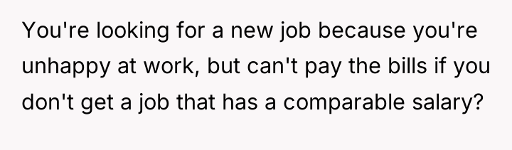 You're looking for a new job because you're unhappy at...