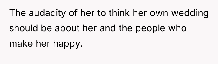 The audacity of her to think her own wedding should...