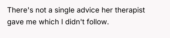 There's not a single advice her therapist gave me which...
