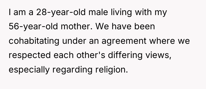 I am a 28-year-old male living with my 56-year-old mother....