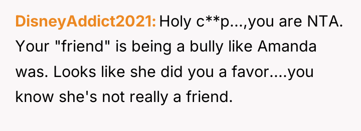 DisneyAddict2021 Holy c**p...,you are NTA. Your "friend" is being a...