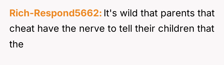 Rich-Respond5662 It's wild that parents that cheat have the nerve...